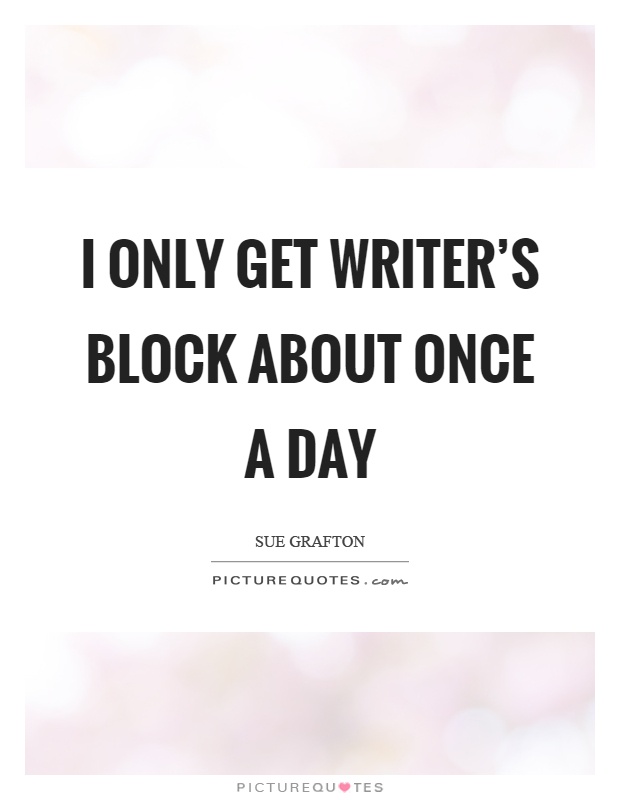 I only get writer's block about once a day Picture Quote #1