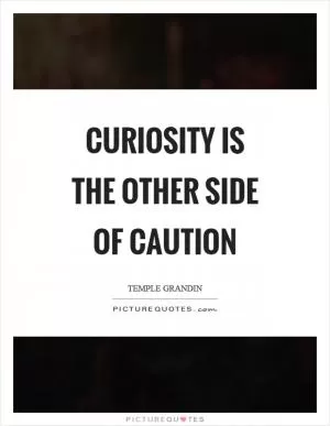 Curiosity is the other side of caution Picture Quote #1