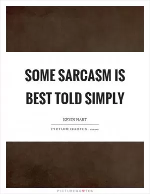 Some sarcasm is best told simply Picture Quote #1