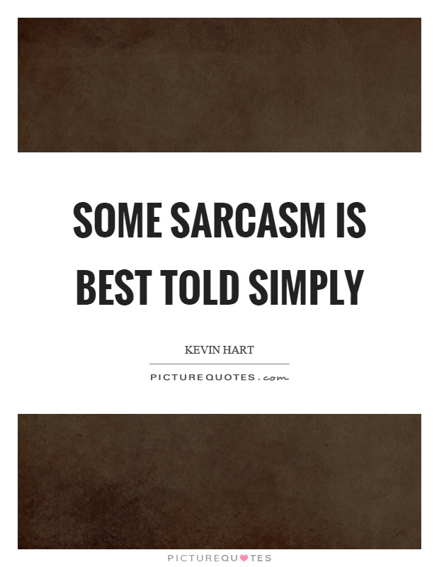 Some sarcasm is best told simply Picture Quote #1