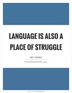 Language is also a place of struggle Picture Quote #1