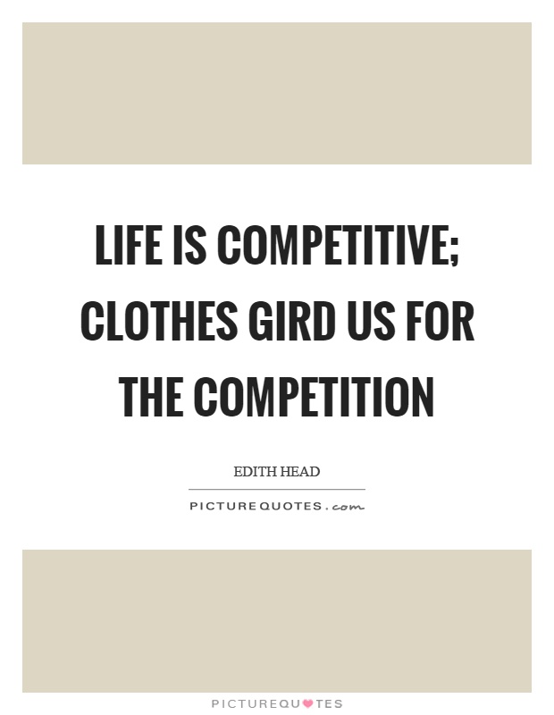 Life is competitive; clothes gird us for the competition Picture Quote #1
