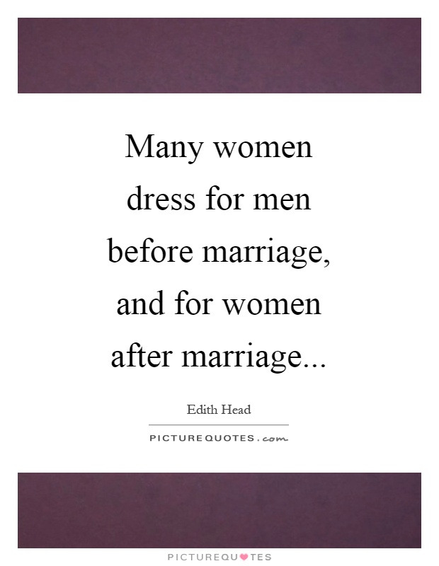 Many women dress for men before marriage, and for women after marriage Picture Quote #1