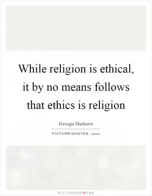 While religion is ethical, it by no means follows that ethics is religion Picture Quote #1