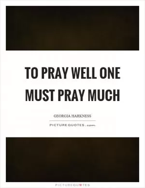 To pray well one must pray much Picture Quote #1