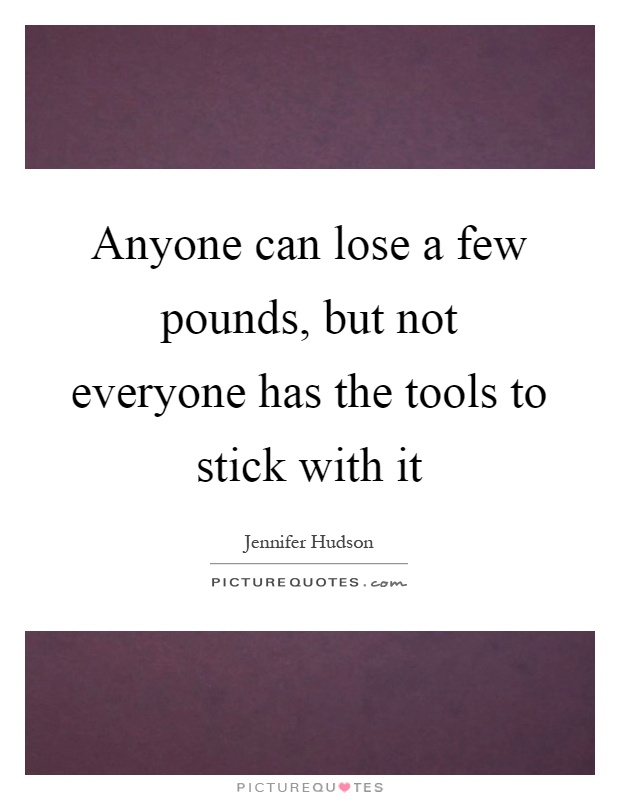 Anyone can lose a few pounds, but not everyone has the tools to stick with it Picture Quote #1
