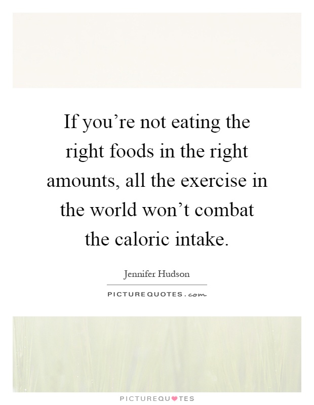 If you're not eating the right foods in the right amounts, all the exercise in the world won't combat the caloric intake Picture Quote #1