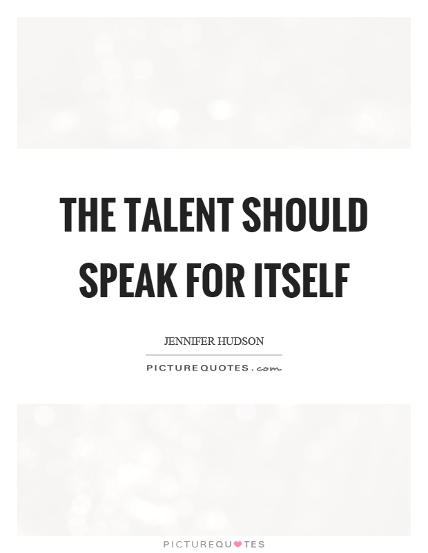 The talent should speak for itself Picture Quote #1