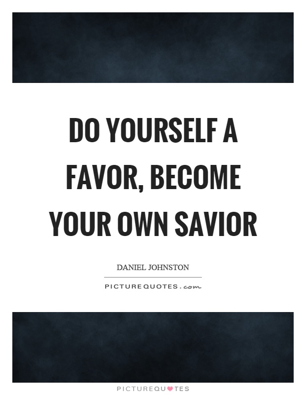 Do yourself a favor, become your own savior Picture Quote #1