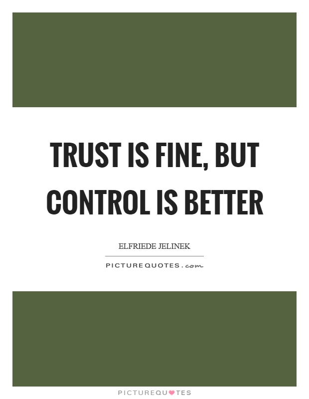 Trust is fine, but control is better Picture Quote #1