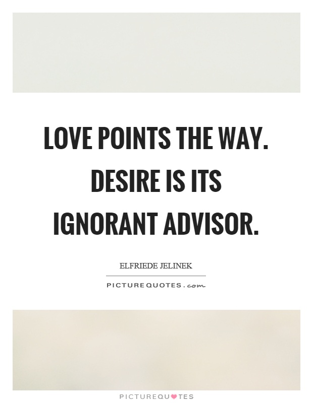 Love points the way. Desire is its ignorant advisor Picture Quote #1