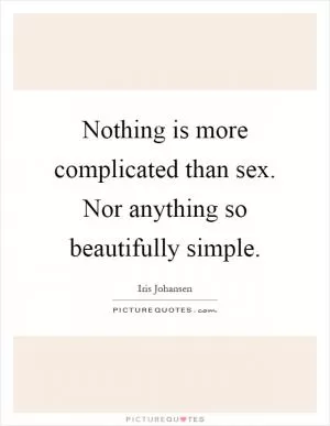 Nothing is more complicated than sex. Nor anything so beautifully simple Picture Quote #1