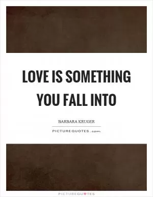 Love is something you fall into Picture Quote #1