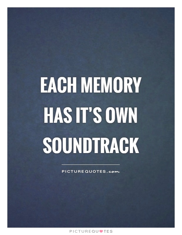 Each memory has it's own soundtrack Picture Quote #1