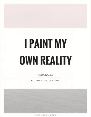 I paint my own reality Picture Quote #1