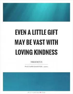 Even a little gift may be vast with loving kindness Picture Quote #1