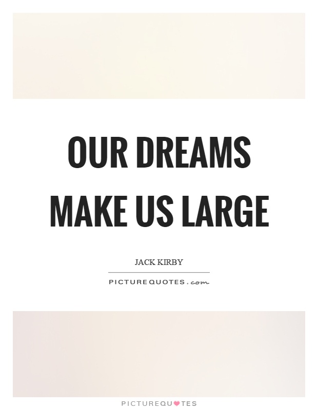 Our dreams make us large Picture Quote #1