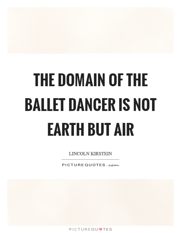 The domain of the ballet dancer is not earth but air Picture Quote #1