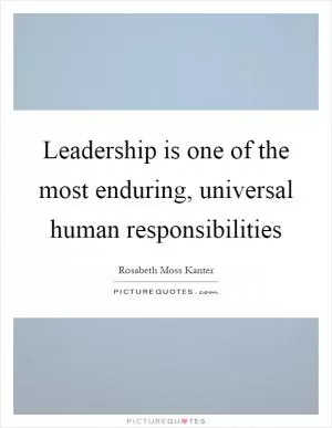 Leadership is one of the most enduring, universal human responsibilities Picture Quote #1