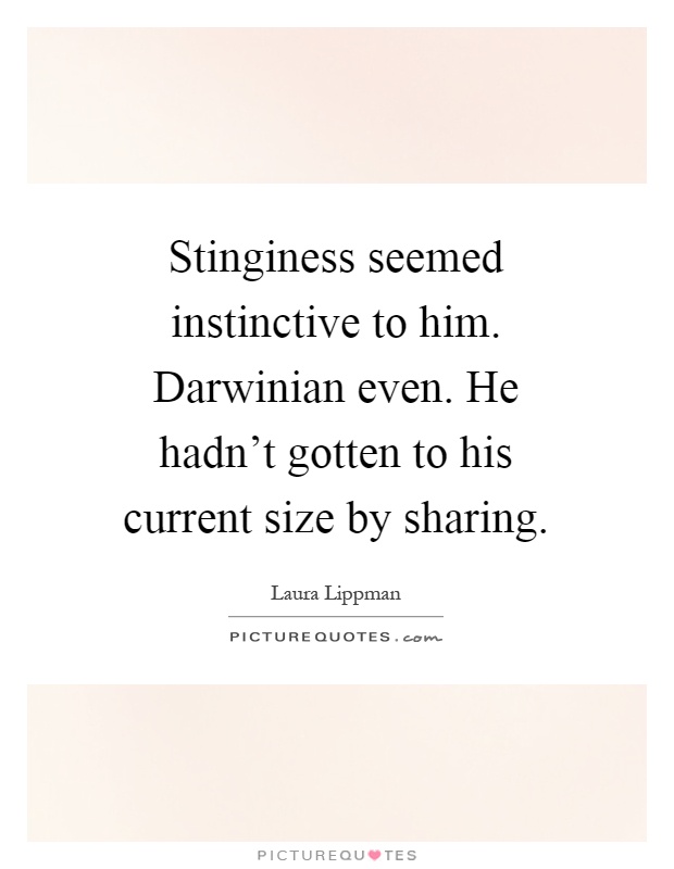 Stinginess seemed instinctive to him. Darwinian even. He hadn't gotten to his current size by sharing Picture Quote #1