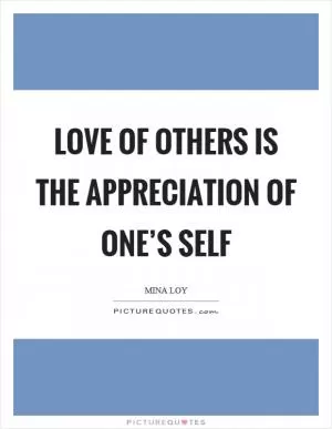 Love of others is the appreciation of one’s self Picture Quote #1