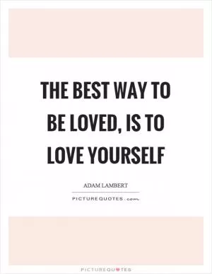 The best way to be loved, is to love yourself Picture Quote #1