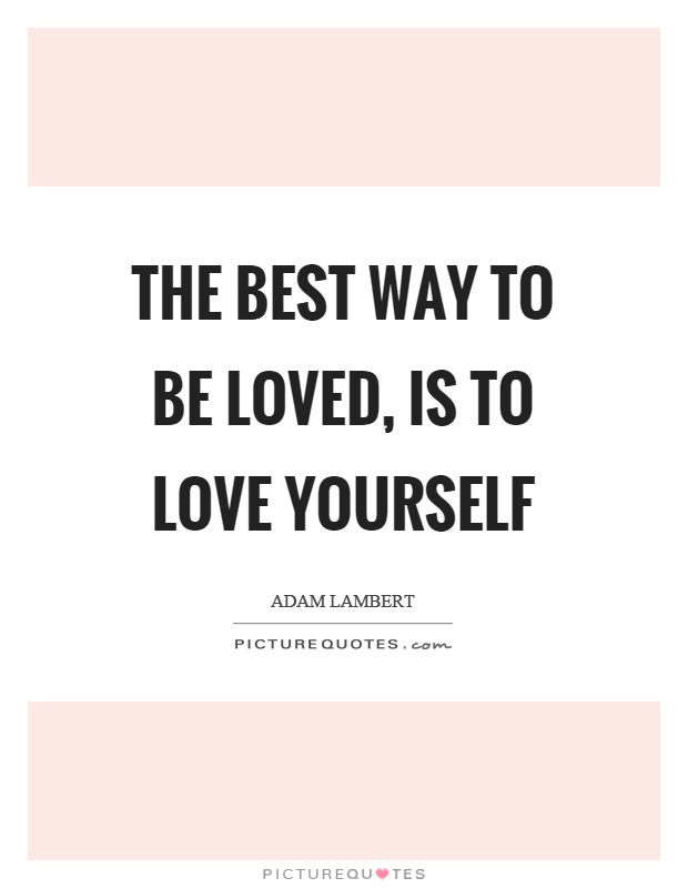The best way to be loved, is to love yourself Picture Quote #1