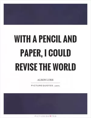With a pencil and paper, I could revise the world Picture Quote #1