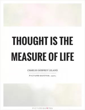 Thought is the measure of life Picture Quote #1