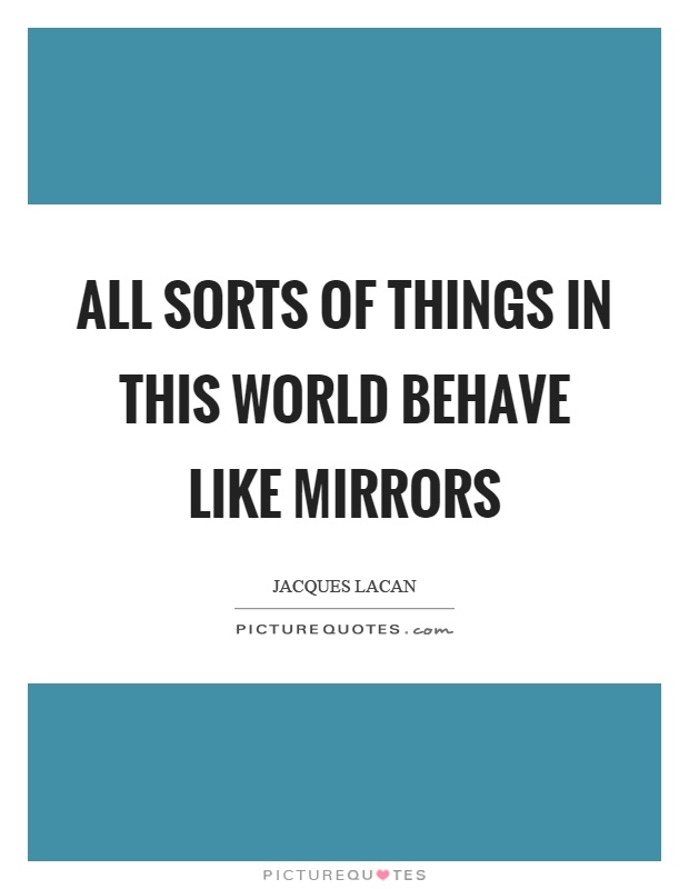 All sorts of things in this world behave like mirrors Picture Quote #1