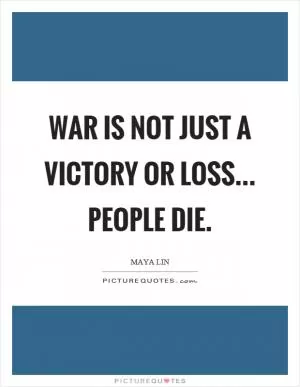War is not just a victory or loss... People die Picture Quote #1