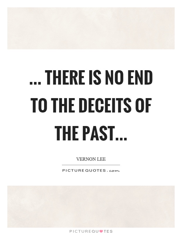 ... there is no end to the deceits of the past Picture Quote #1