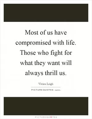 Most of us have compromised with life. Those who fight for what they want will always thrill us Picture Quote #1