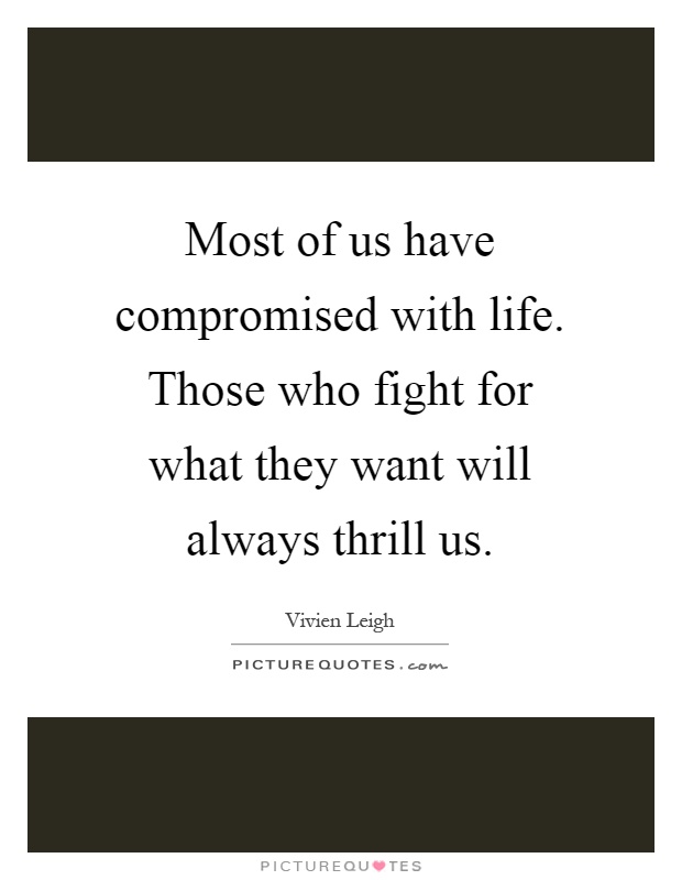Most of us have compromised with life. Those who fight for what they want will always thrill us Picture Quote #1