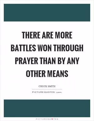 There are more battles won through prayer than by any other means Picture Quote #1