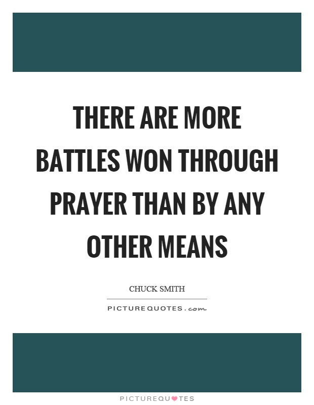 There are more battles won through prayer than by any other means Picture Quote #1