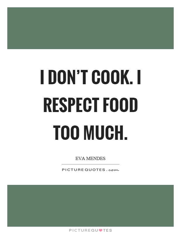 I don't cook. I respect food too much Picture Quote #1