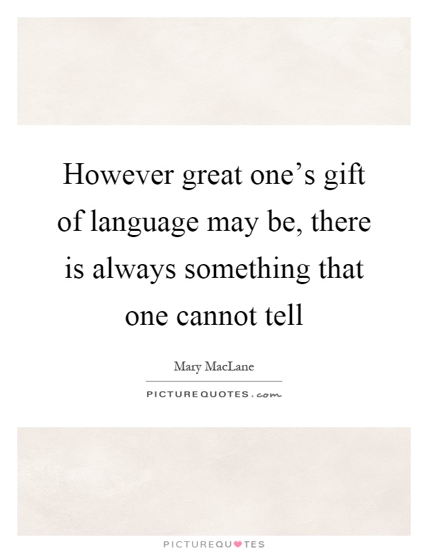 However great one's gift of language may be, there is always something that one cannot tell Picture Quote #1