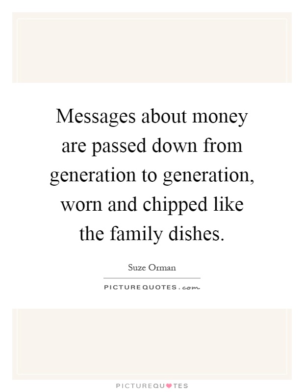 Messages about money are passed down from generation to generation, worn and chipped like the family dishes Picture Quote #1