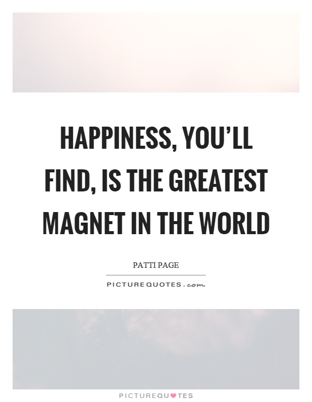 Happiness, you'll find, is the greatest magnet in the world Picture Quote #1