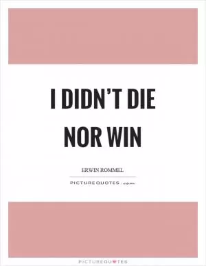 I didn’t die nor win Picture Quote #1