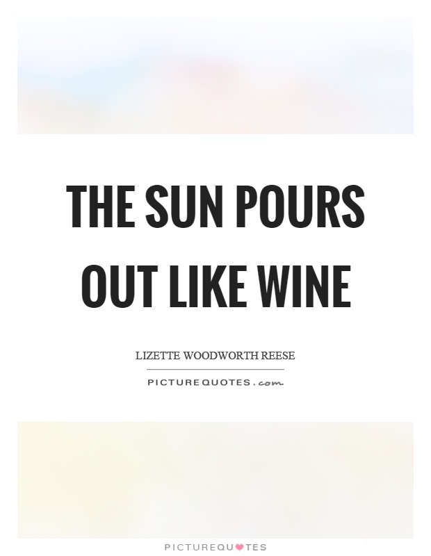 The sun pours out like wine Picture Quote #1