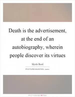 Death is the advertisement, at the end of an autobiography, wherein people discover its virtues Picture Quote #1