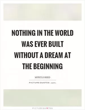 Nothing in the world was ever built without a dream at the beginning Picture Quote #1