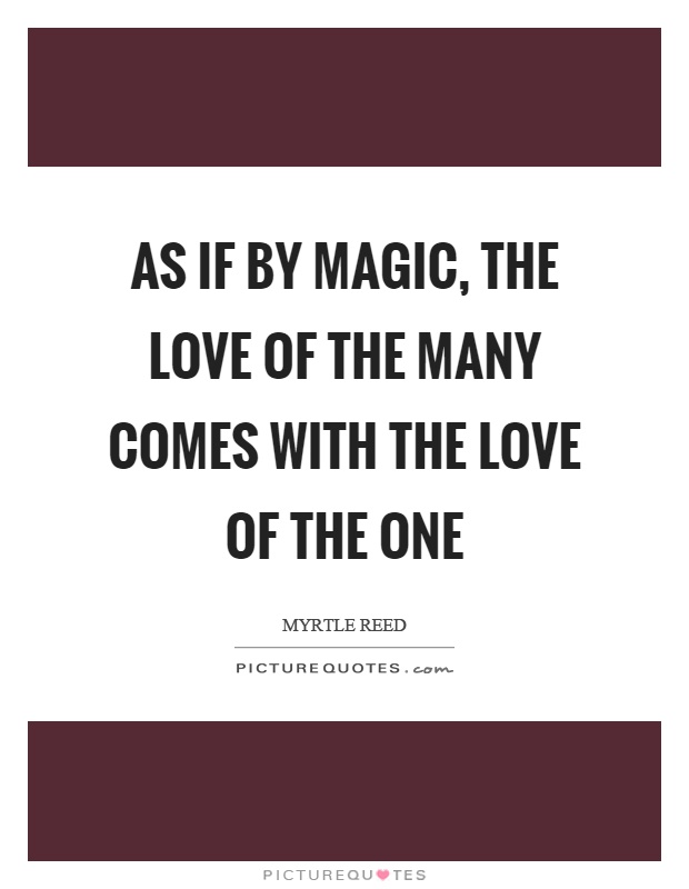 As if by magic, the love of the many comes with the love of the one Picture Quote #1