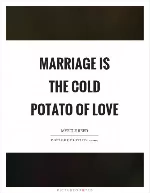 Marriage is the cold potato of love Picture Quote #1