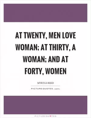 At twenty, men love woman; at thirty, a woman; and at forty, women Picture Quote #1