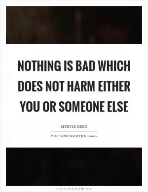 Nothing is bad which does not harm either you or someone else Picture Quote #1