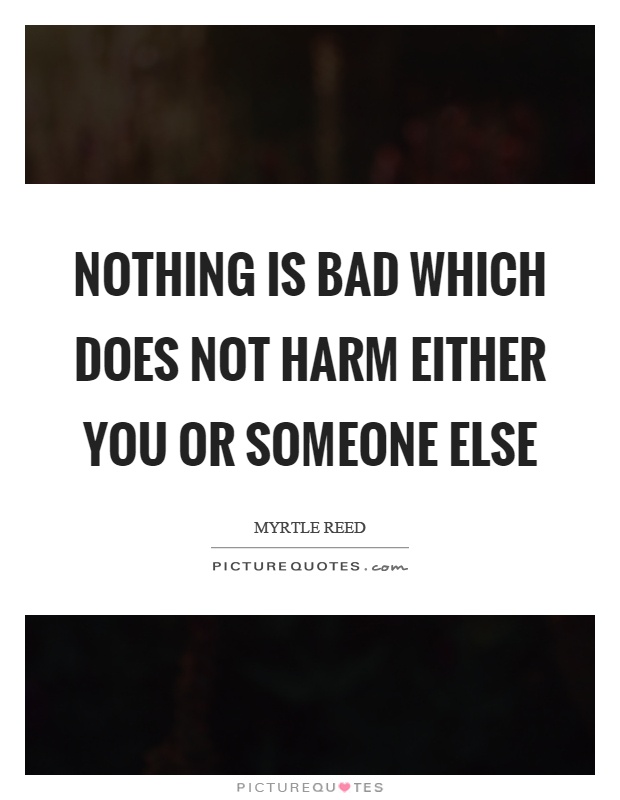 Nothing is bad which does not harm either you or someone else Picture Quote #1
