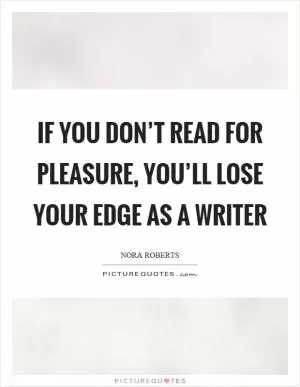 If you don’t read for pleasure, you’ll lose your edge as a writer Picture Quote #1